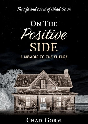 On The Positive Side: The Life and Times of Chad Gorm - A Memoir to the Future by Gorm, Chad