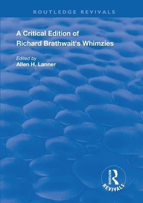 A Critical Edition of Richard Brathwait's Whimzies by Lanner, Allen H.