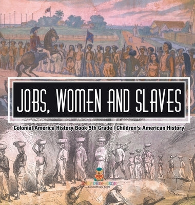 Jobs, Women and Slaves - Colonial America History Book 5th Grade Children's American History by Baby Professor
