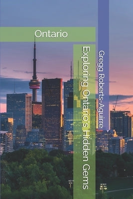 Exploring Ontario's Hidden Gems: Panache Ontario by Roberts-Aguirre, Gregg