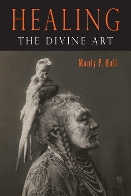 Healing: The Divine Art by Hall, Manly P.