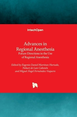 Advances in Regional Anesthesia - Future Directions in the Use of Regional Anesthesia: Future Directions in the Use of Regional Anesthesia by Martinez Hurtado, Eugenio Daniel