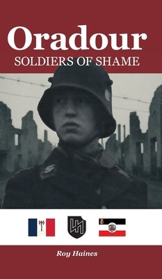 Oradour: Soldiers of Shame by Haines, Roy