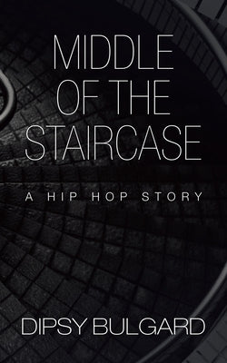 Middle of the Staircase: A Hip Hop Story by Bulgard, Dipsy