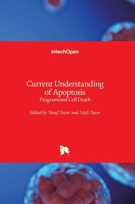 Current Understanding of Apoptosis: Programmed Cell Death by Tutar, Yusuf