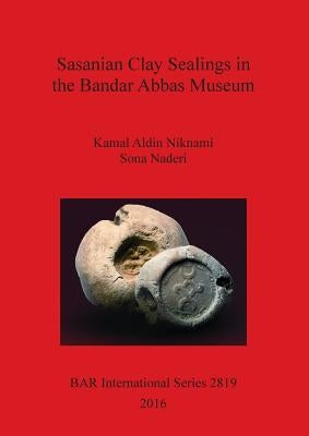 Sasanian Clay Sealings in the Bandar Abbas Museum by Niknami, Kamal Aldin