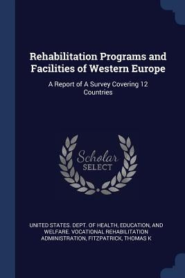 Rehabilitation Programs and Facilities of Western Europe: A Report of A Survey Covering 12 Countries by United States Dept of Health, Educatio