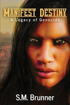 Manifest Destiny: A Legacy of Genocide by Brunner, Sharon Marie