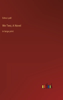 We Two; A Novel: in large print by Lyall, Edna