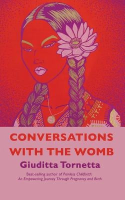 Conversations with the Womb by Tornetta, Giuditta