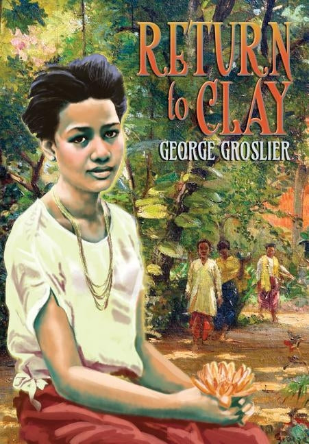 Return to Clay - A Romance of Colonial Cambodia by Groslier, George