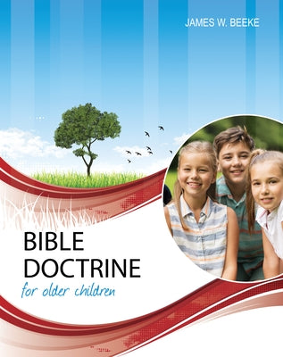 Bible Doctrine for Older Children, Second Edition by Beeke, James W.