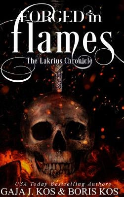 Forged in Flames: The Lakrius Chronicle by Kos, Gaja J.