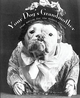 Your Dog's Grandmother: Sage Advice for the Modern Canine by Marihugh, C. M.