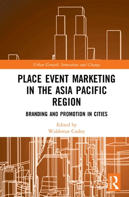 Place Event Marketing in the Asia Pacific Region: Branding and Promotion in Cities by Cudny, Waldemar