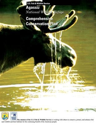 Agassiz National Wildlife Refuge: Comprehensive Conservation Plan by Fish &. Wildlife Service, U. S.