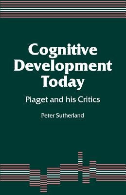 Cognitive Development Today: Piaget and His Critics by Sutherland, Peter A. a.