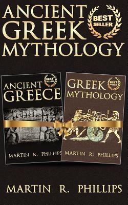 Ancient Greek Mythology: Discover the Secrets of Ancient Greece and Greek Mythology by Phillips, Martin R.