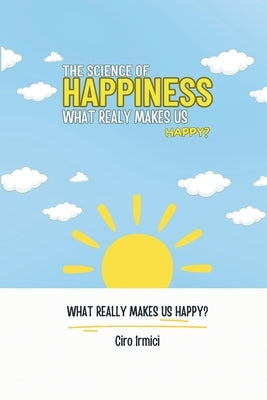 The Science of Happiness: What Really Makes Us Happy?: Micro book - C2 - Series Human Psychology Explored by Irmici, Ciro