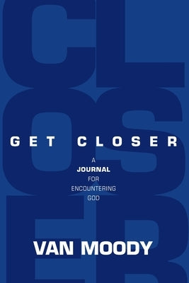 Get Closer: A Journal For Encountering God by Moody, Van