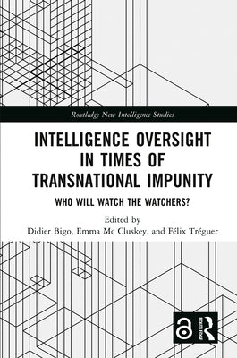 Intelligence Oversight in Times of Transnational Impunity: Who Will Watch the Watchers? by Bigo, Didier