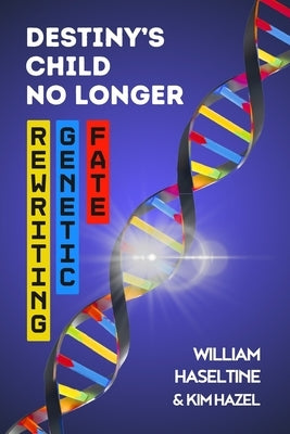Destiny's Child No Longer: Rewriting Genetic Fate by Hazel, Kim