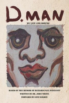 D. Man: My Life and Boxing: Based on a Memoir by Richard Paul Westcott by White, John