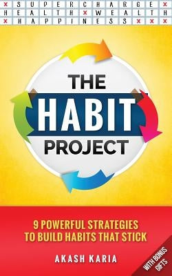 The Habit Project: 9 Steps to Build Habits that Stick: (And Supercharge Your Productivity, Health, Wealth and Happiness) by Karia, Akash