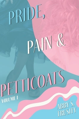 Pride, Pain & Petticoats: Volume 1 by Trusity, Abigail S.