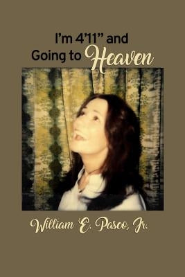 I'm 4'11" and Going to Heaven by Pasco, William E., Jr.
