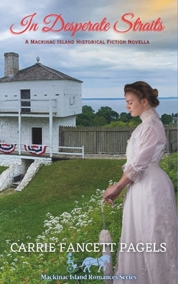 In Desperate Straits: A Mackinac Island Novella & Historical Romance by Pagels, Carrie Fancett