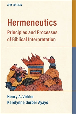 Hermeneutics: Principles and Processes of Biblical Interpretation by Virkler, Henry A.