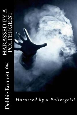 Harassed by a Poltergeist by Emmett Pastor, Debbie Joy