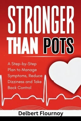 Stronger Than Pots: A Step-by-Step Plan to Manage Symptoms, Reduce Dizziness and Take Back Control by Flournoy, Delbert