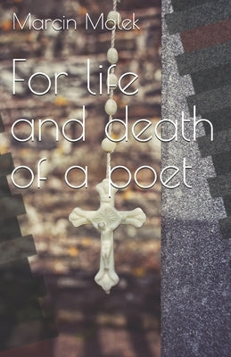 For life and death of a poet by Malek, Marcin