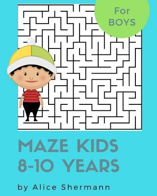 Maze Kids 8-10 Years: 2-in-1 Ultimate Maze Puzzle Games for Smart Boys, 8"x10", Square and Circle Puzzle for Fun by Shermann, Alice