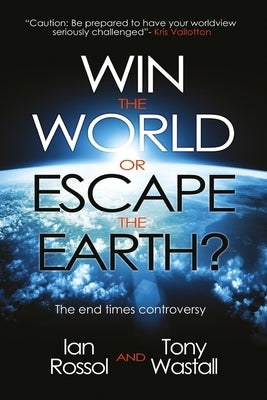 Win the World or Escape the Earth?: The end time controversy by Wastall, Tony