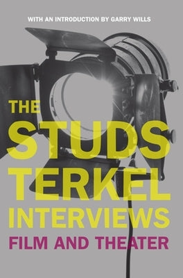 The Studs Terkel Interviews: Film and Theater by Terkel, Studs