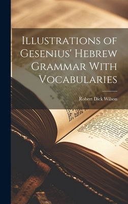Illustrations of Gesenius' Hebrew Grammar With Vocabularies by Wilson, Robert Dick 1856-1930