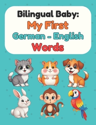 Bilingual Baby: My First German-English Words: Picture Book for Babies & Toddlers by Press, Talvyn
