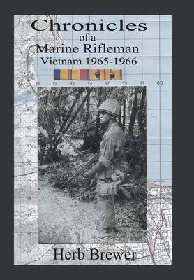 Chronicles of a Marine Rifleman: Vietnam, 1965-1966 by Brewer, Herb
