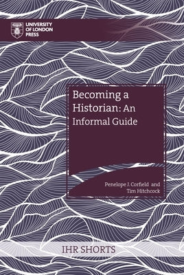 Becoming a Historian: An Informal Guide by Corfield, Penelope J.