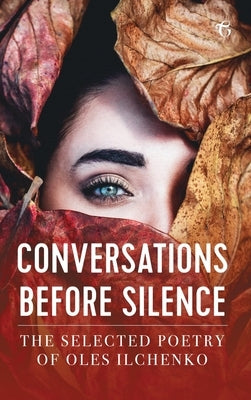 Conversations before Silence: The selected poetry of Oles Ilchenko by Ilchenko, Oles