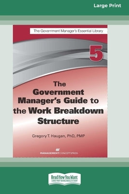 The Government Manager's Guide to the Work Breakdown Structure [Large Print 16 Pt Edition] by Haugan, Gregory T.