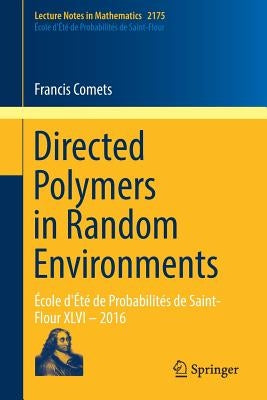Directed Polymers in Random Environments: ?cole d'?t? de Probabilit?s de Saint-Flour XLVI - 2016 by Comets, Francis
