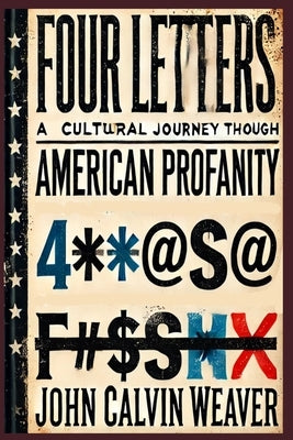 FOUR LETTERS A Cultural Journey Through American Profanity: The Etymology of Every Fucking Curse Word by Weaver, John Calvin
