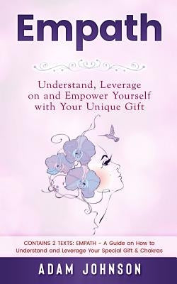 Empath: Understand, Leverage on and Empower Yourself with Your Unique Gift (Contains 2 Texts: Empath - A Guide on How to Under by Johnson, Adam