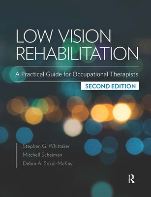 Low Vision Rehabilitation: A Practical Guide for Occupational Therapists by Whittaker, Stephen