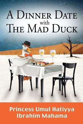 A Dinner Date with the Mad Duck by Princess Umul Hatiyya Ibrahim Mahama, Pr