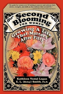 Second Blooming for Women: Growing a Life That Matters After Fifty by Logan, Kathleen Vestal